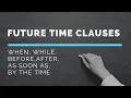 Conditional Sentences Future Time Clauses - when while before after as soon as by the time
