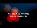 Download Lagu Ae Dil Hai Mushkil - English Translation | Arijit Singh, Pritam, Amitabh Bhattacharya