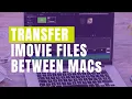 iMovie How to transfer iMovie Project Files Between Mac Computers and backing up iMovie files