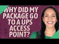 Why did my package go to a UPS access point