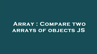 Array Compare two arrays of objects JS