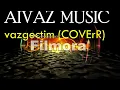 AIVAZ  MUSIC || vazgectim (COVER)