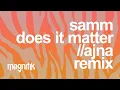 Ajna (BE) Remix - Samm (BE) - Does It Matter