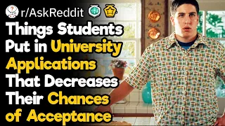 What Do Students Tend to Put in University Applications That Decreases Their Chances of Acceptance