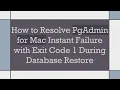 How to Resolve PgAdmin for Mac Instant Failure with Exit Code 1 During Database Restore
