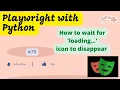 Playwright with Python How to wait for loading Icon to disappear Dynamic Control