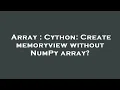 Array Cython Create memoryview without NumPy array