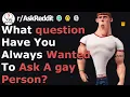 Questions You ve Always Wanted To Ask Gay Person