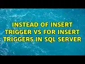 Instead of insert trigger VS For insert Triggers in SQL server