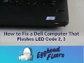 How to Fix a Dell Computer That Flashes LED Code 2 3