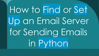 How to Find or Set Up an Email Server for Sending Emails in Python
