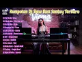 Lagu KUMPULAN REMIX DJ CAMPURAN FYP TIK TOK SLOW BASS SANTUY- FULL ALBUM LAGU LAGU HITS POPULER TERBARU