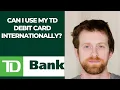 Can I use my TD debit card internationally