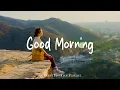 Download Lagu Good Morning 🌻 Chill morning songs to start your day ~ Feeling good playlist | Morning Music