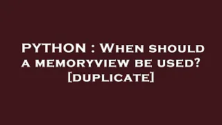 PYTHON When should a memoryview be used duplicate