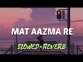 Download Lagu Mat Aazma Re [Slowed + Reverb] - Pritam, KK | Randeep Hooda | Aditi Rao | Total Lofi Song Channel