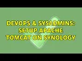 DevOps SysAdmins Setup Apache Tomcat on Synology 3 Solutions