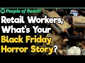 Retail Workers What Are Some Black Friday Horror Stories People Stories