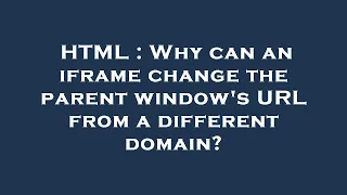 HTML Why can an iframe change the parent window s URL from a different domain
