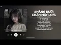 Download Lagu Nắng Dưới Chân Mây Lofi - Trả Lại Em Những Nỗi Buồn Trả Lại Những Niềm Đau - Nhạc Chill TikTok