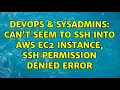 DevOps SysAdmins Can t seem to SSH into AWS EC2 instance ssh permission denied error