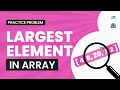 Largest Element in Array School Practice Problem GeeksforGeeks School