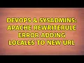 DevOps SysAdmins Apache RewriteRule error adding Locales to new URL 2 Solutions