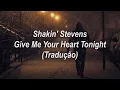 Shakin' Stevens - Give Me Your Heart Tonight (Tradução/Legendado)