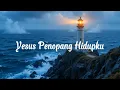 Lagu Yesus Penopang Hidupku - Lagu Rohani Penguat Iman Saat Badai Hidup Juli 2025