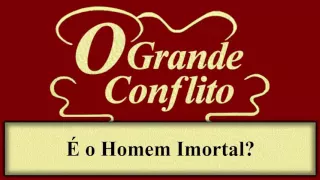 O Grande Conflito - Capítulo 33 - É o Homem Imortal?