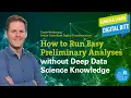 How to Run Easy Preliminary Analyses without Deep Data Science Knowledge 15 minutes Lunch Learn