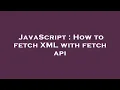 JavaScript How to fetch XML with fetch api
