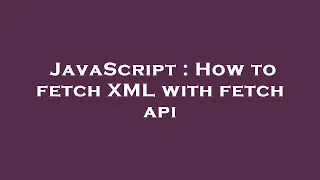 JavaScript How to fetch XML with fetch api