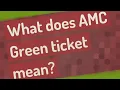 What does AMC Green ticket mean