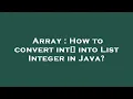 Array How to convert int into List Integer in Java