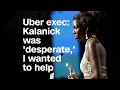 Uber exec Kalanick was desperate I wanted t