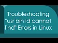 Troubleshooting usr bin ld cannot find Errors in Linux