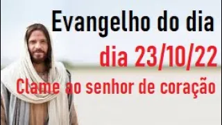 Evangelho do dia 23/10/22- Clame ao senhor de coração