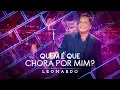 Quem é Que Chora Por Mim? | DVD Leonardo - Canto,Bebo e Choro