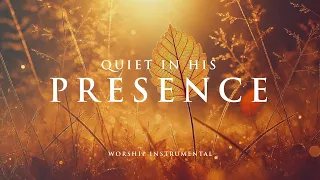 QUIET IN HIS PRESENCE - Soaking worship instrumental - Prayer, Devotional, Meditation and Relaxation