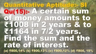 Q15 A certain sum of money amounts to Rs 1008 in 2 yrs and to Rs 1164 in yrs Find the sum