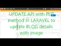 Update API with PUT method in LARAVEL to update blog details with image LARAVEL Restful API