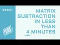 Matrix Subtraction in Under 4 Minutes Quick Simple