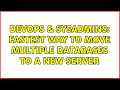 DevOps SysAdmins Fastest way to move multiple databases to a new server 2 Solutions