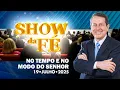 Download Lagu Show da Fé | No tempo e no modo do Senhor (19/07/25)