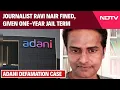 Journalist Ravi Nair Fined Given One-Year Jail Term In Adani Defamation Case