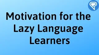 Language Learning: Motivation for the Lazy Language Learners