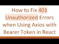 How to Fix 401 Unauthorized Errors when Using Axios with Bearer Token in React
