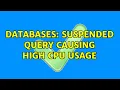 Databases Suspended query causing high CPU usage 2 Solutions