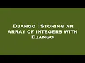 Django Storing an array of integers with Django